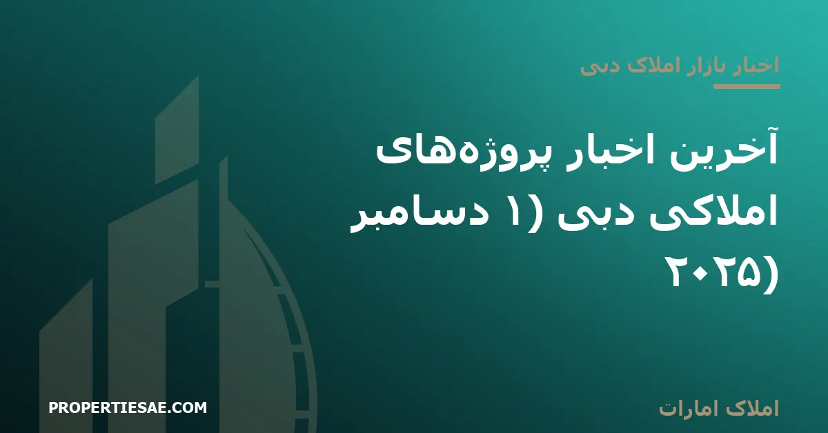 تصویر شاخص گزارش خبری: آخرین اخبار پروژه‌های املاکی دبی (۱ دسامبر ۲۰۲۵)