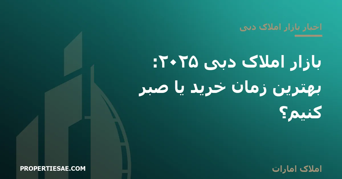 تصویر شاخص گزارش خبری: بازار املاک دبی ۲۰۲۵: بهترین زمان خرید یا صبر کنیم؟