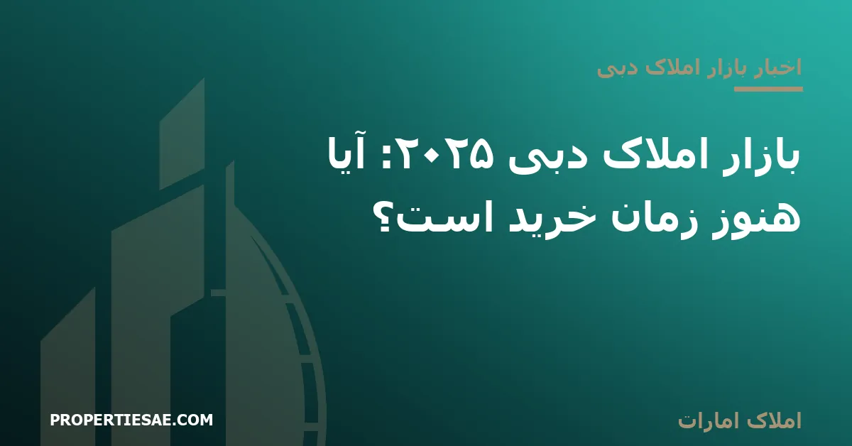 تصویر شاخص گزارش خبری: بازار املاک دبی ۲۰۲۵: آیا هنوز زمان خرید است؟