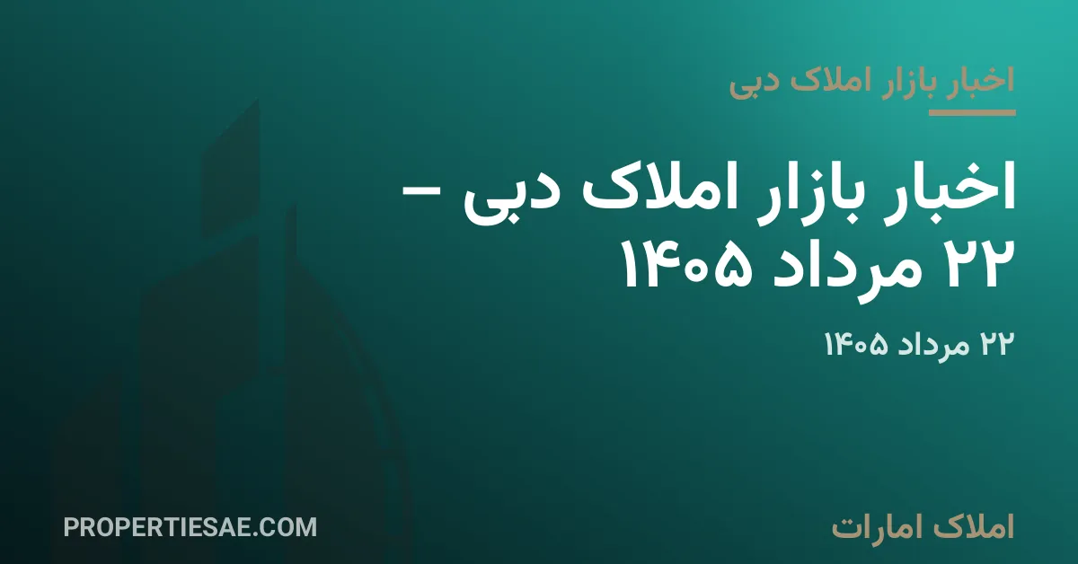 املاک امارات کارت گرافیکی گزارش خبری: اخبار بازار املاک دبی – ۲۲ مرداد ۱۴۰۵