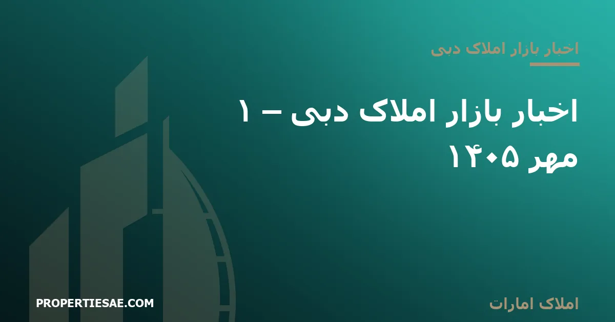 تصویر شاخص گزارش خبری: اخبار بازار املاک دبی – ۱ مهر ۱۴۰۵